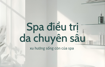 Spa Điều Trị Da Chuyên Sâu – Xu Hướng Sống Còn Của Chủ Spa Trong Thời Đại Mới